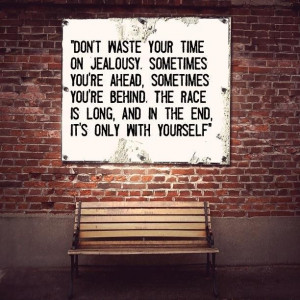 Dont waste your time on jealousy sometimes youre ahead sometimes youre ...
