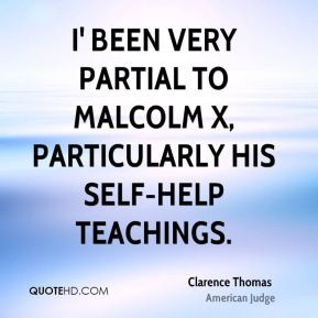 Clarence Thomas - I' been very partial to Malcolm X, particularly his ...