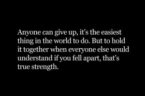 ... else would understand if you fell apart, that's true strength