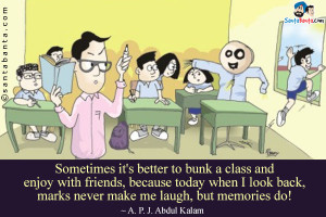 Sometimes it's better to bunk a class and enjoy with friends, because ...