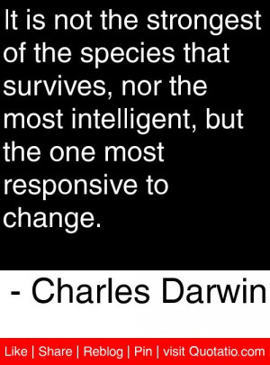 ... one most responsive to change. - Charles Darwin #quotes #quotations