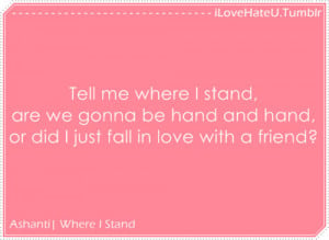 tell me where i stand, are we gonna be hand in hand or did i just fall ...