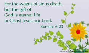 ... death, but the gift of God is eternal life in Christ Jesus our Lord