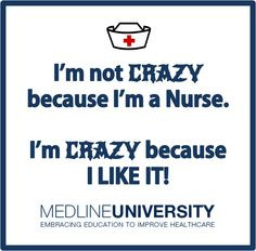 ... Nurse . I'm CRAZY because I LIKE IT! #Nursing #Nurses #MedlineU More