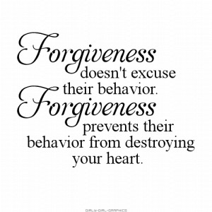 ... excuse their behavior. Forgiveness prevents their behavior from