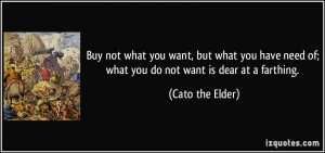 Buy not what you want, but what you have need of; what you do not want ...