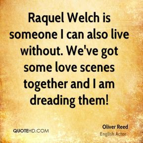 Raquel Welch is someone I can also live without. We've got some love ...
