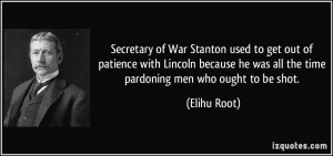 Secretary of War Stanton used to get out of patience with Lincoln ...