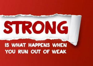 Strong is what happens when you run out of weak.