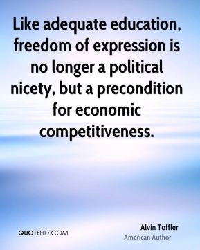 Alvin Toffler - Like adequate education, freedom of expression is no ...
