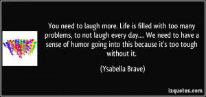 to laugh more. Life is filled with too many problems, to not laugh ...