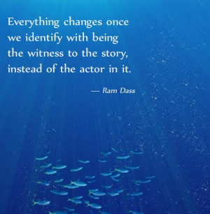 Everything changes once we identify with being the witness to the ...