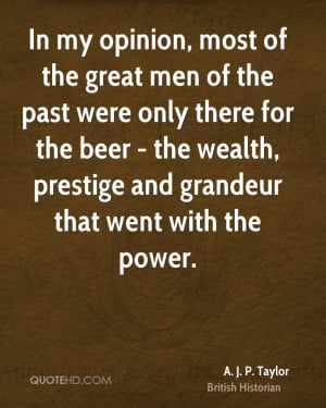 In my opinion, most of the great men of the past were only there for ...