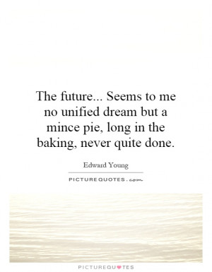 ... but a mince pie, long in the baking, never quite done Picture Quote #1