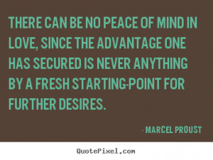 Marcel Proust Quotes There can be no peace of mind in love since