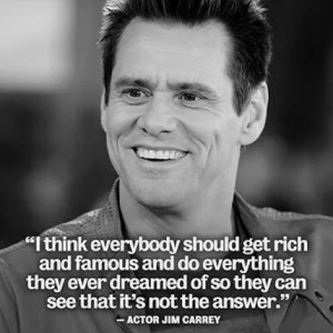 ... ever dreamed of so they can see that it's not the answer. - Jim Carrey