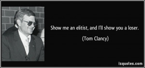 Show me an elitist, and I'll show you a loser. - Tom Clancy