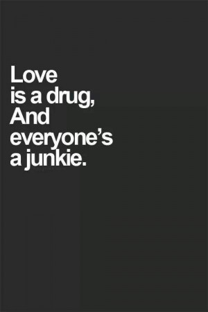Love is a drug....