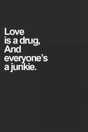love is a bad drug quotes