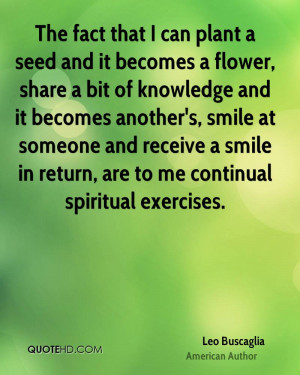 can plant a seed and it becomes a flower, share a bit of knowledge ...