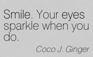 ... /smile-your-eyes-sparkle-when-you-do-coco-j-ginger-addiction-quotes