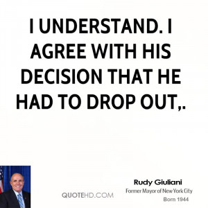 understand. I agree with his decision that he had to drop out,.