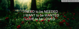 need to be neededi want to be wantedi love to be loved , Pictures