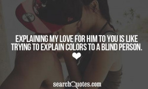 ... love for him to you is like trying to explain colors to a blind person