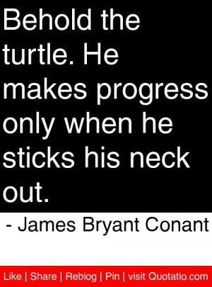 ... when he sticks his neck out. - James Bryant Conant #quotes #quotations