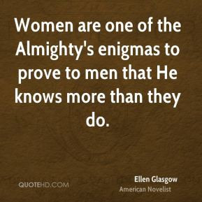 Women are one of the Almighty's enigmas to prove to men that He knows ...