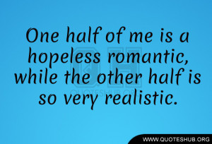 One half of me is a hopeless romantic, while the other half is so very ...