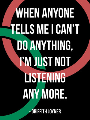 When anyone tells me I can’t do anything, I’m just not listening ...