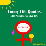 Funny Life Quotes Life Axioms to Live By by Peter Syrek