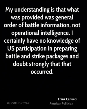 My understanding is that what was provided was general order of battle ...