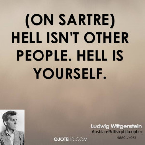 ludwig-wittgenstein-quote-on-sartre-hell-isnt-other-people-hell-is.jpg