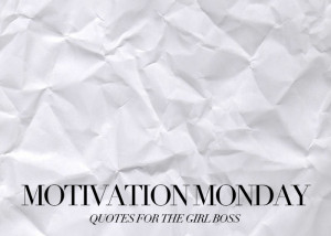 Motivation Monday: Inspirational Quotes For The Girl Boss