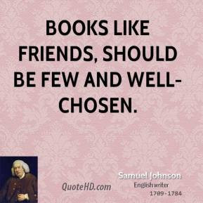 Books like friends, should be few and well-chosen.