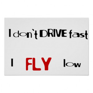 Funny quotes I don't drive fast,I fly low Posters