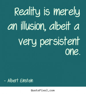 ... an illusion, albeit a.. Albert Einstein best inspirational quote