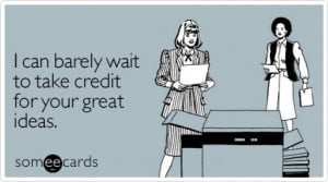 someecards.com - I can barely wait to take credit for your great ideas