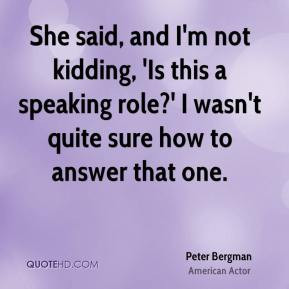 Peter Bergman - She said, and I'm not kidding, 'Is this a speaking ...