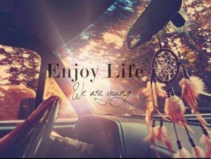 Enjoy life, we are young