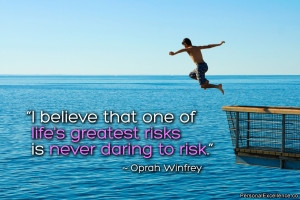 Inspirational Quote: “I believe that one of life's greatest risks is ...