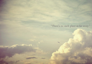 There’s No Such Place As Far Away ” ~ Birds Quote