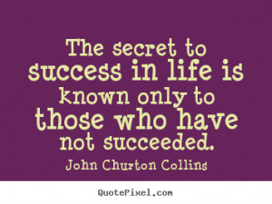 The secret to success in life is known only to those who have John