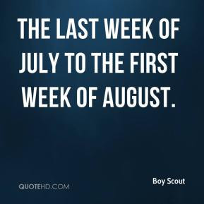 The last week of July to the first week of August.