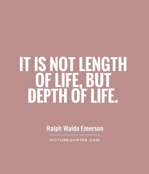 It is not length of life, but depth of life. Picture Quote #1