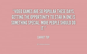 quote-Carrot-Top-video-games-are-so-popular-these-days-220989.png