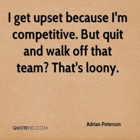 Adrian Peterson - I get upset because I'm competitive. But quit and ...
