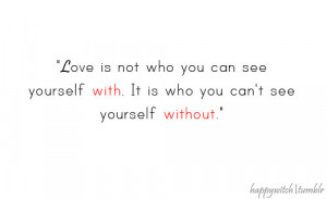 Love Is Not Who You Can See Yourself With. It’s Who You Can’t See ...